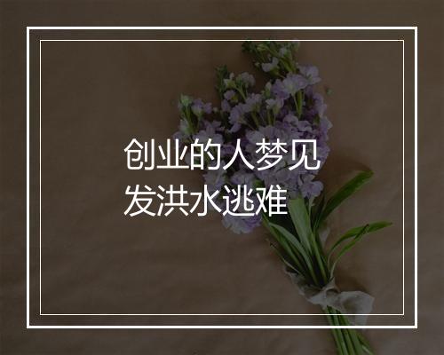 创业的人梦见发洪水逃难