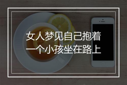 女人梦见自己抱着一个小孩坐在路上