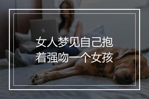 女人梦见自己抱着强吻一个女孩