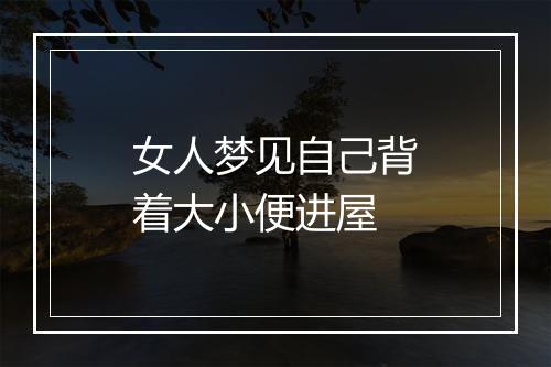 女人梦见自己背着大小便进屋