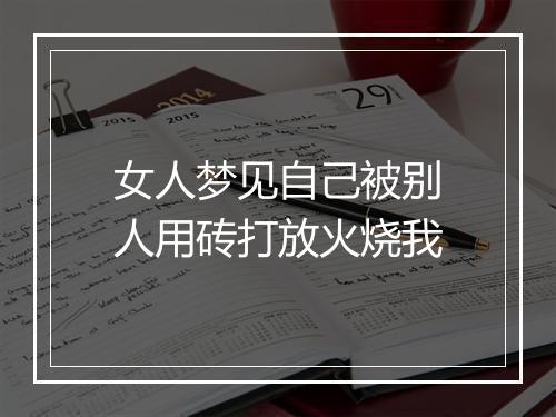 女人梦见自己被别人用砖打放火烧我