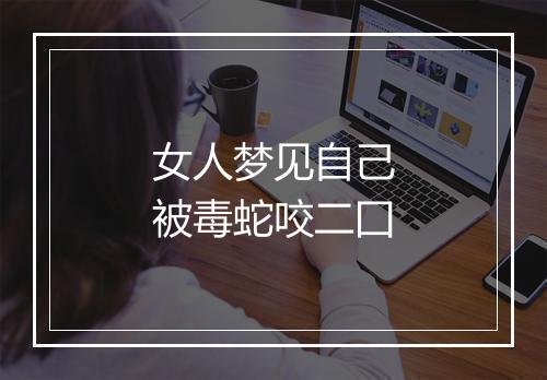 女人梦见自己被毒蛇咬二囗