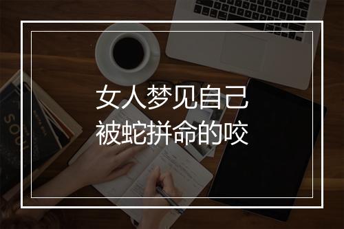 女人梦见自己被蛇拼命的咬