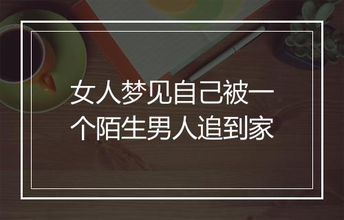 女人梦见自己被一个陌生男人追到家