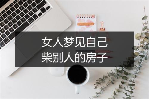 女人梦见自己柴别人的房子