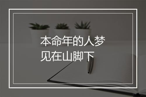 本命年的人梦见在山脚下