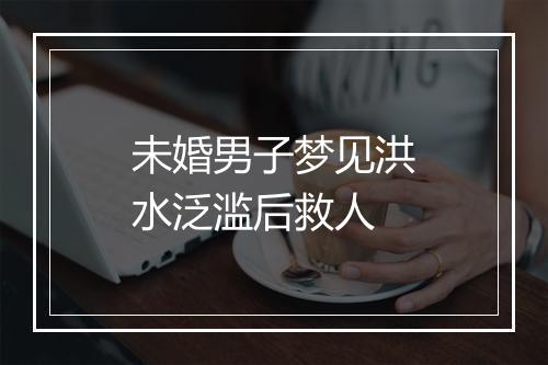 未婚男子梦见洪水泛滥后救人