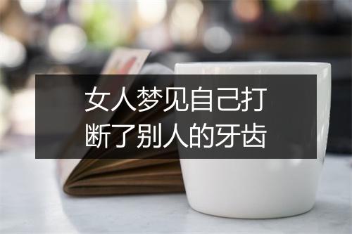 女人梦见自己打断了别人的牙齿