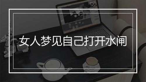 女人梦见自己打开水闸