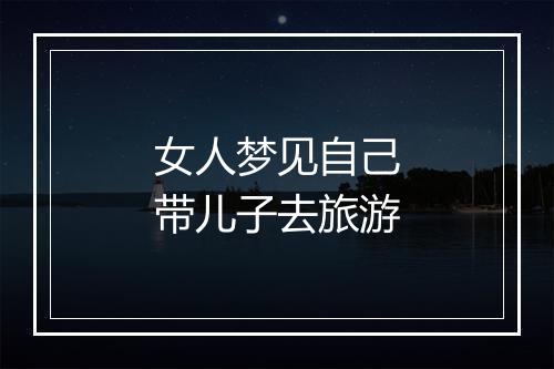 女人梦见自己带儿子去旅游