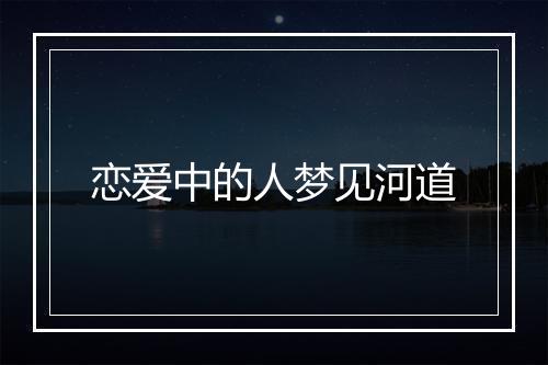 恋爱中的人梦见河道