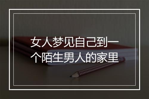 女人梦见自己到一个陌生男人的家里