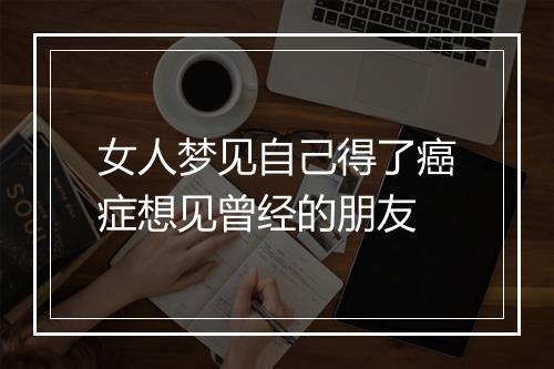 女人梦见自己得了癌症想见曾经的朋友