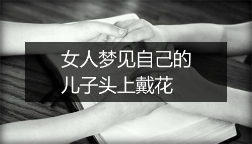 女人梦见自己的儿子头上戴花