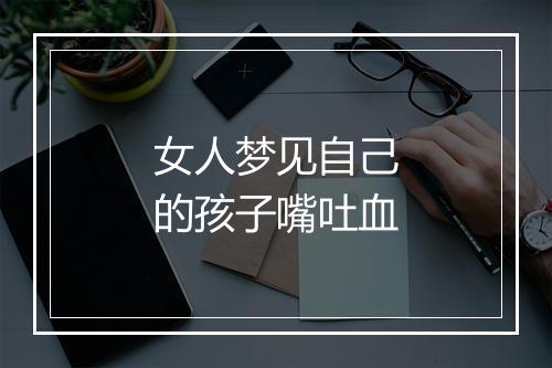 女人梦见自己的孩子嘴吐血