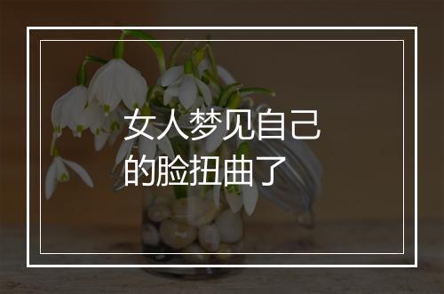 女人梦见自己的脸扭曲了