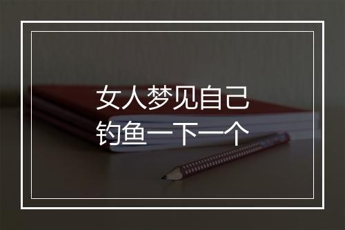 女人梦见自己钓鱼一下一个