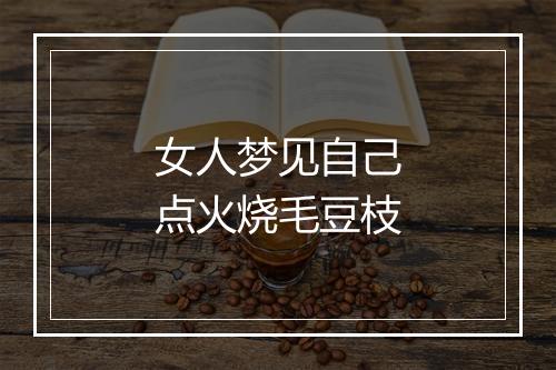 女人梦见自己点火烧毛豆枝