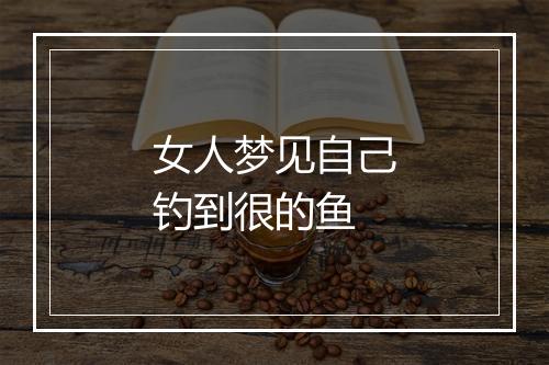 女人梦见自己钓到很的鱼