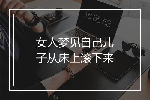 女人梦见自己儿子从床上滚下来