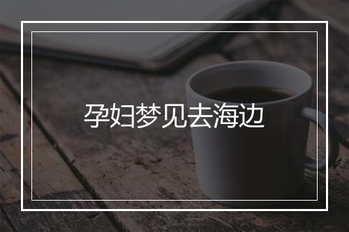 孕妇梦见去海边