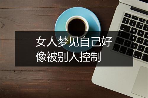 女人梦见自己好像被别人控制