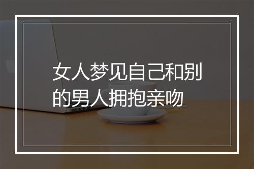 女人梦见自己和别的男人拥抱亲吻