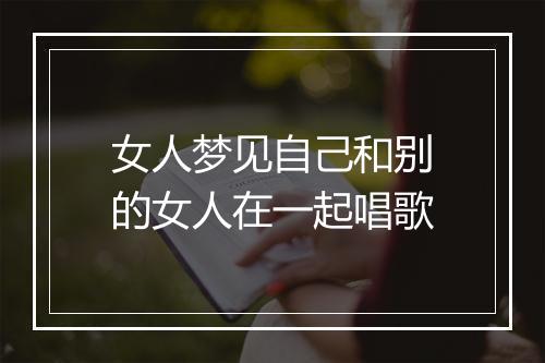 女人梦见自己和别的女人在一起唱歌