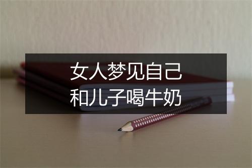 女人梦见自己和儿子喝牛奶