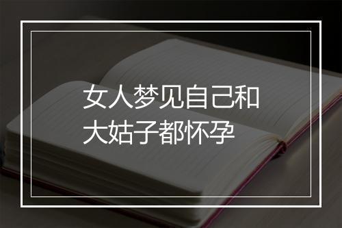 女人梦见自己和大姑子都怀孕