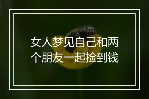 女人梦见自己和两个朋友一起捡到钱