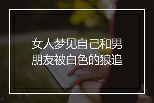 女人梦见自己和男朋友被白色的狼追