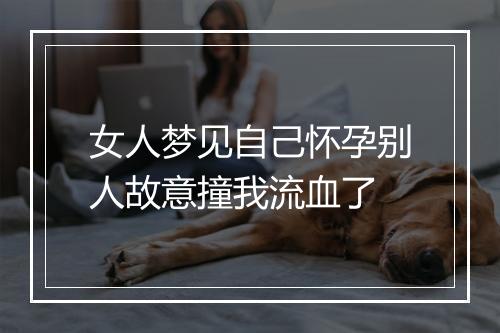 女人梦见自己怀孕别人故意撞我流血了