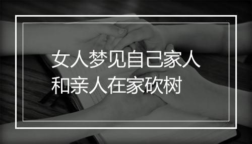 女人梦见自己家人和亲人在家砍树