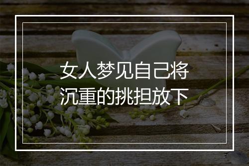 女人梦见自己将沉重的挑担放下