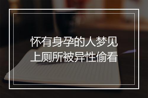 怀有身孕的人梦见上厕所被异性偷看