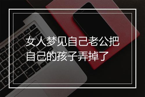 女人梦见自己老公把自己的孩子弄掉了