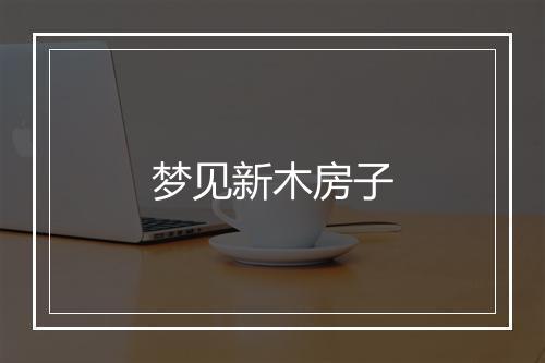 梦见新木房子