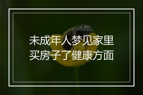 未成年人梦见家里买房子了健康方面