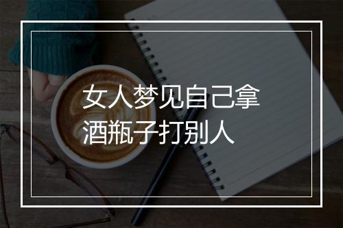 女人梦见自己拿酒瓶子打别人