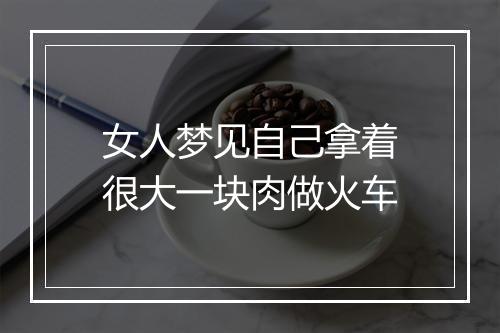 女人梦见自己拿着很大一块肉做火车