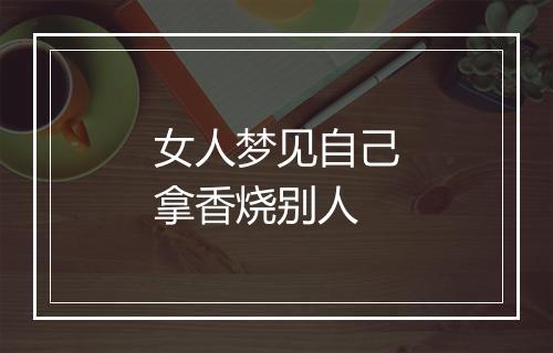 女人梦见自己拿香烧别人