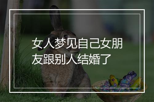 女人梦见自己女朋友跟别人结婚了