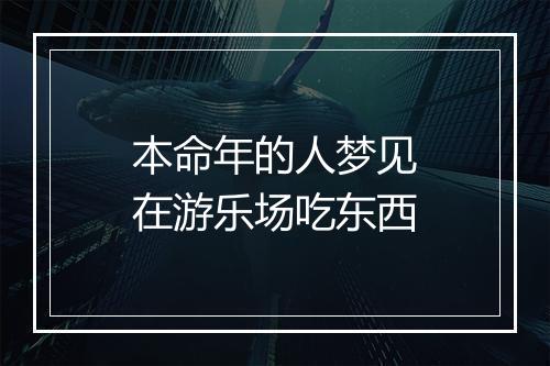 本命年的人梦见在游乐场吃东西