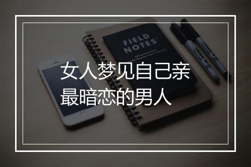 女人梦见自己亲最暗恋的男人