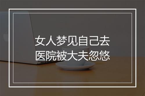 女人梦见自己去医院被大夫忽悠