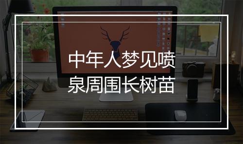 中年人梦见喷泉周围长树苗