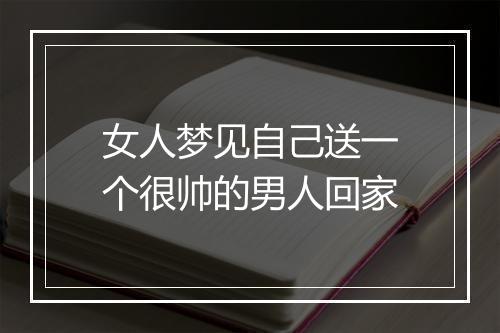 女人梦见自己送一个很帅的男人回家