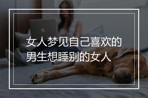 女人梦见自己喜欢的男生想睡别的女人