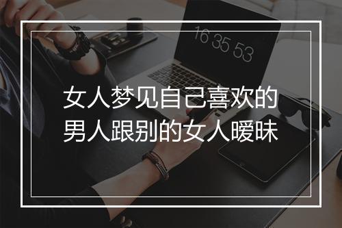 女人梦见自己喜欢的男人跟别的女人暧昧